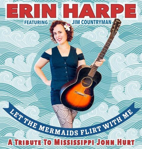 Erin Harpe - "Let The Mermaids Flirt With Me – A Tribute To Mississippi John Hurt"